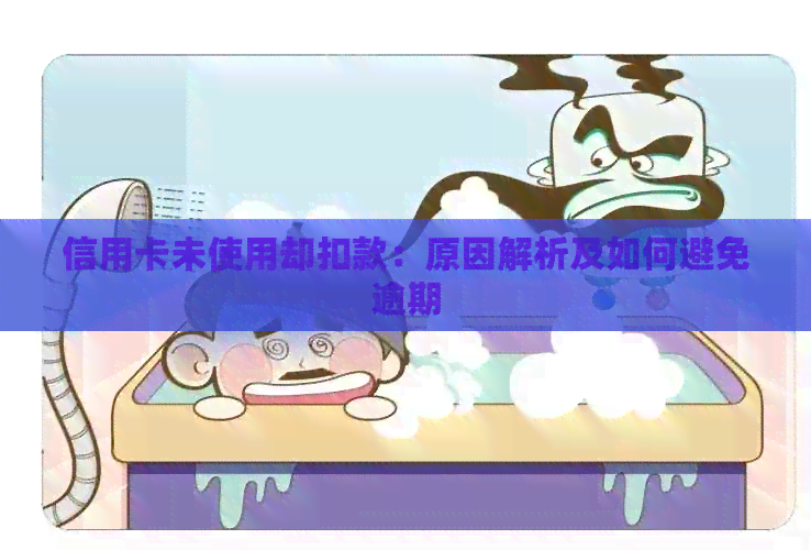 信用卡未使用却扣款：原因解析及如何避免逾期