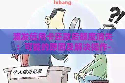 浦发信用卡还款后额度消失：可能的原因及解决操作-为什么浦发信用卡还款了额度没有恢复