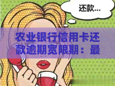 农业银行信用卡还款逾期宽限期：最几天还款不算逾期？