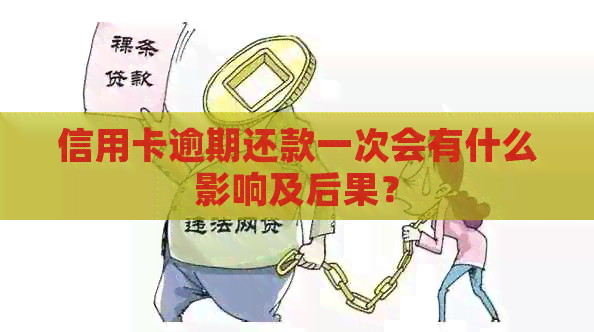 信用卡逾期还款一次会有什么影响及后果？