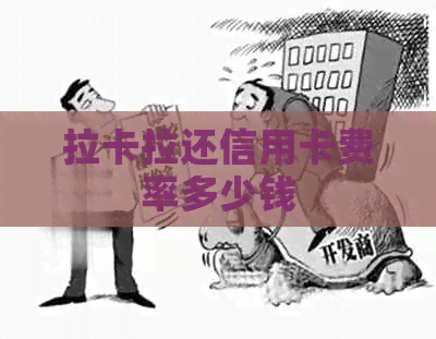 拉卡拉还信用卡费率多少钱