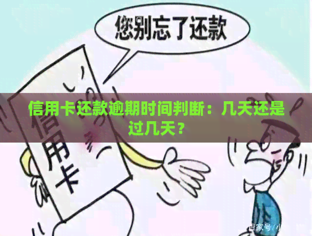 信用卡还款逾期时间判断：几天还是过几天？