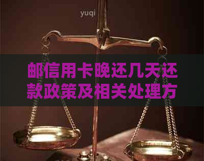 邮信用卡晚还几天还款政策及相关处理方式