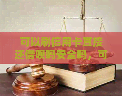 可以刷信用卡直接还网贷吗安全吗，可以用信用卡还支付宝网贷吗？