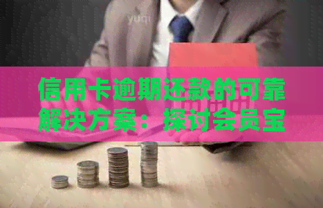 信用卡逾期还款的可靠解决方案：探讨会员宝信用卡代还服务的真实性