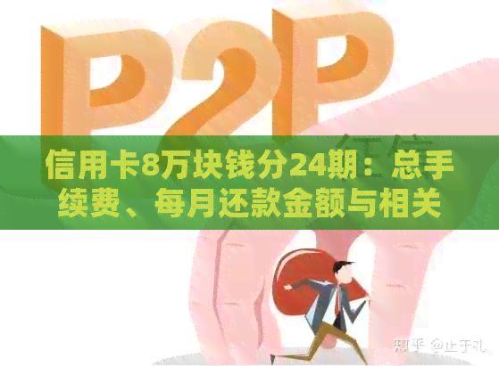 信用卡8万块钱分24期：总手续费、每月还款金额与相关问题解答