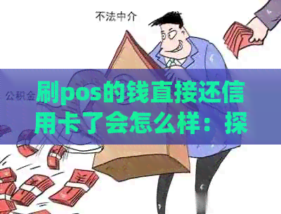 刷pos的钱直接还信用卡了会怎么样：探讨刷卡还款及费用情况与资金去向