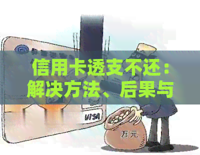 信用卡透支不还：解决方法、后果与信用恢复策略全面解析