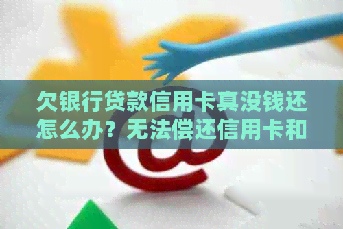 欠银行贷款信用卡真没钱还怎么办？无法偿还信用卡和贷款的解决办法