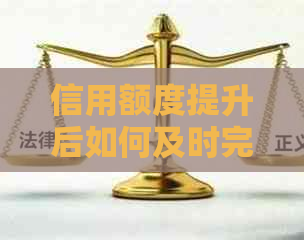 信用额度提升后如何及时完成信用卡临时额度的还款计划