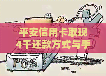 平安信用卡取现4千还款方式与手续费详解：ATM全额取现可行吗？