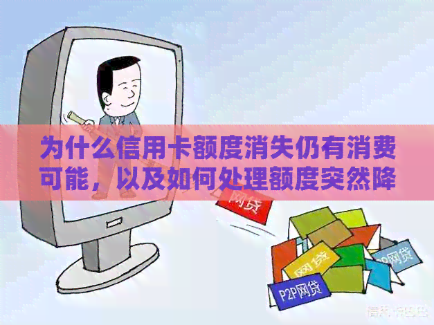 为什么信用卡额度消失仍有消费可能，以及如何处理额度突然降低的问题。