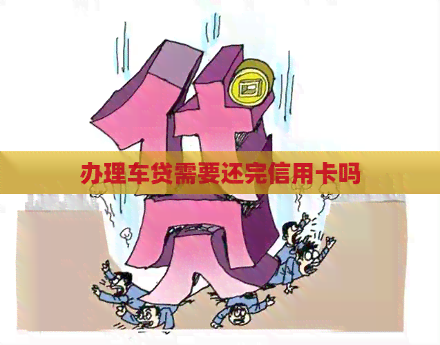 办理车贷需要还完信用卡吗