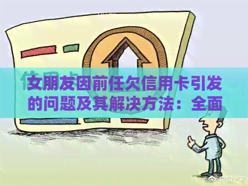 女朋友因前任欠信用卡引发的问题及其解决方法：全面分析与应对策略