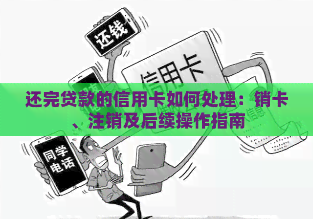 还完贷款的信用卡如何处理：销卡、注销及后续操作指南