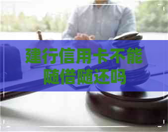 建行信用卡不能随借随还吗