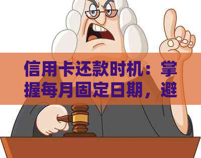 信用卡还款时机：掌握每月固定日期，避免逾期与信用损失