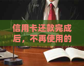 信用卡还款完成后,不再使用的解决方法与技巧 信用卡还款完成后,不再使用的解决方法与技巧