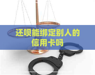 还款能绑定别人的信用卡吗