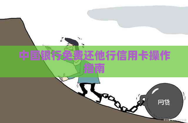 中国银行免费还他行信用卡操作指南