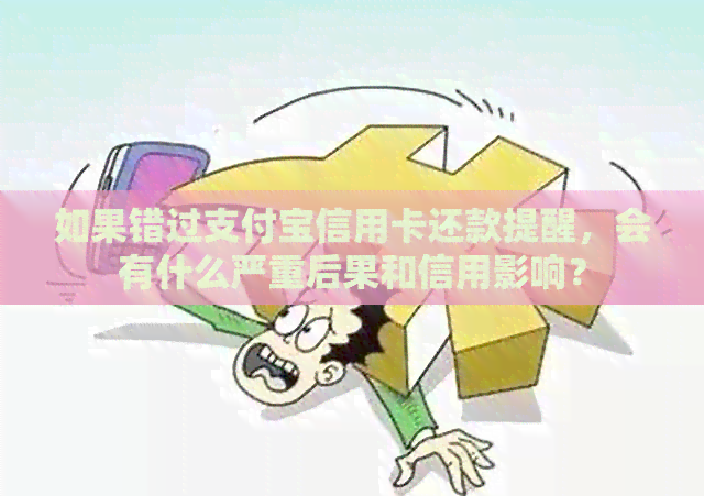 如果错过支付宝信用卡还款提醒，会有什么严重后果和信用影响？