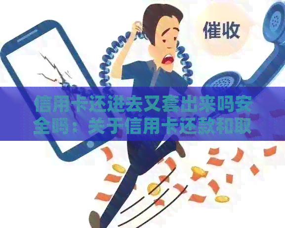 信用卡还进去又套出来吗安全吗：关于信用卡还款和取现的问题解答