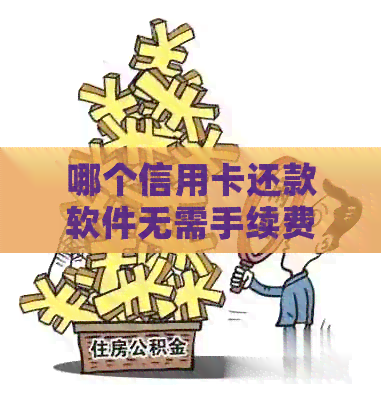 哪个信用卡还款软件无需手续费且最划算？