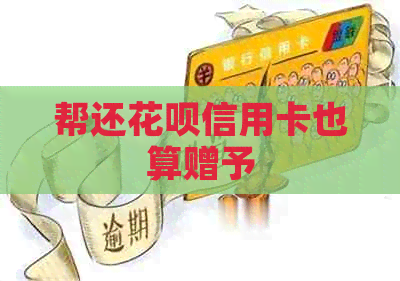 帮还信用卡信用卡也算赠予