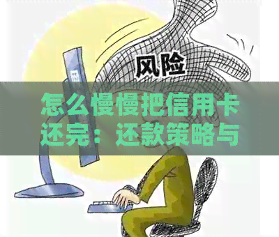怎么慢慢把信用卡还完：还款策略与建议