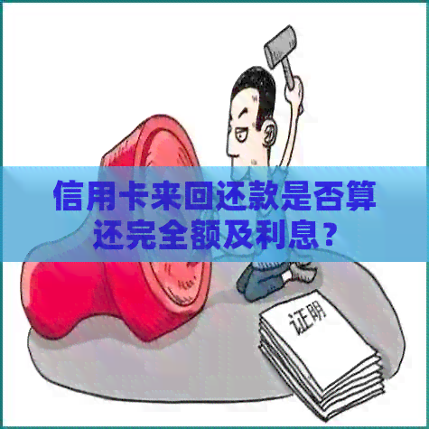 信用卡来回还款是否算还完全额及利息？