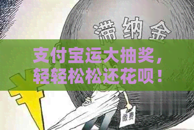 支付宝运大抽奖，轻轻松松还信用卡！