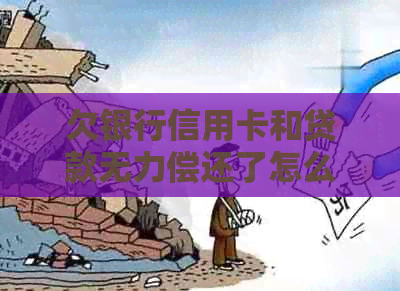 欠银行信用卡和贷款无力偿还了怎么办？