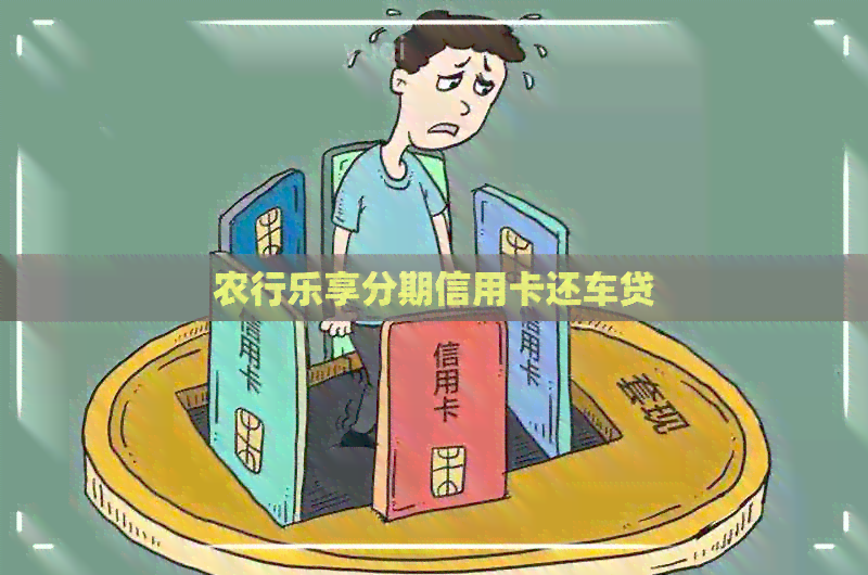 农行乐享分期信用卡还车贷