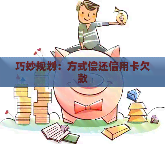 巧妙规划：方式偿还信用卡欠款