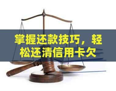 掌握还款技巧，轻松还清信用卡欠款