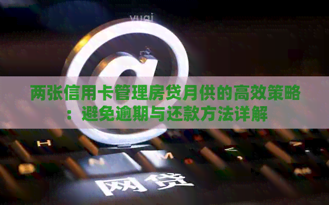 两张信用卡管理房贷月供的高效策略：避免逾期与还款方法详解