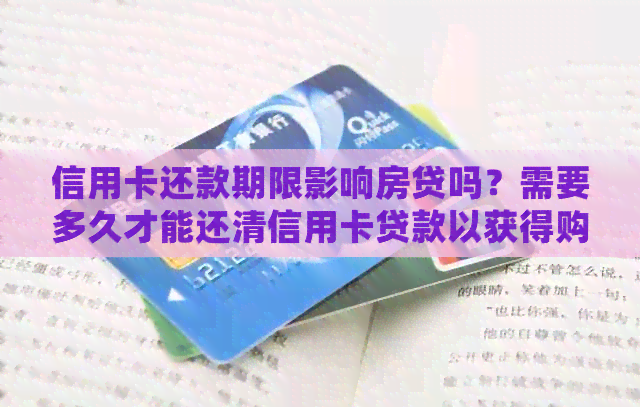 信用卡还款期限影响房贷吗？需要多久才能还清信用卡贷款以获得购房资格？