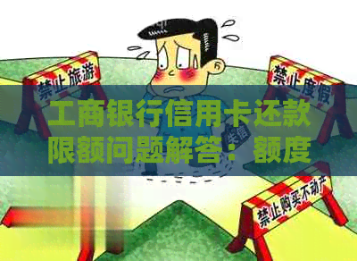 工商银行信用卡还款限额问题解答：额度、时间、方式等一文解析