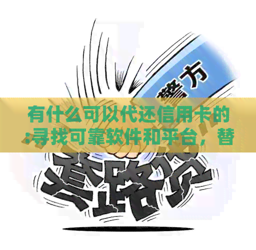 有什么可以代还信用卡的:寻找可靠软件和平台，替代手动还款。