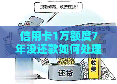 信用卡1万额度7年没还款如何处理