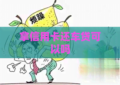 拿信用卡还车贷可以吗
