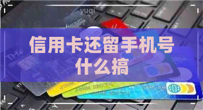 信用卡还留手机号什么搞
