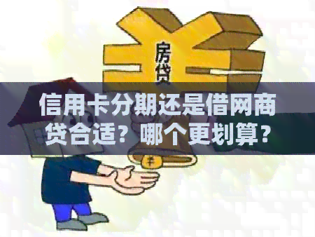 信用卡分期还是借网贷合适？哪个更划算？