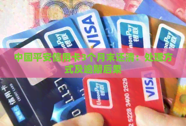 中国平安信用卡3个月末还清：处理方式及逾期后果