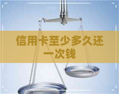 信用卡至少多久还一次钱