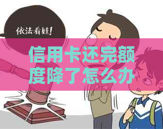 信用卡还完额度降了怎么办？微信上如何办理？还能正常使用吗？