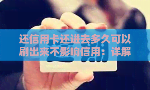 还信用卡还进去多久可以刷出来不影响信用：详解还款后何时能再次使用