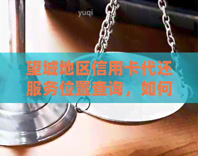 望城地区信用卡代还服务位置查询，如何找到信誉良好的还款机构？