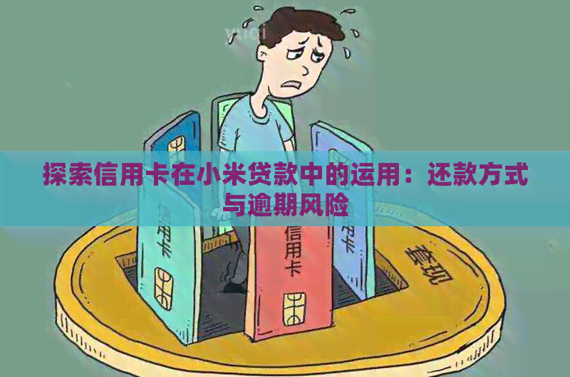 探索信用卡在小米贷款中的运用：还款方式与逾期风险