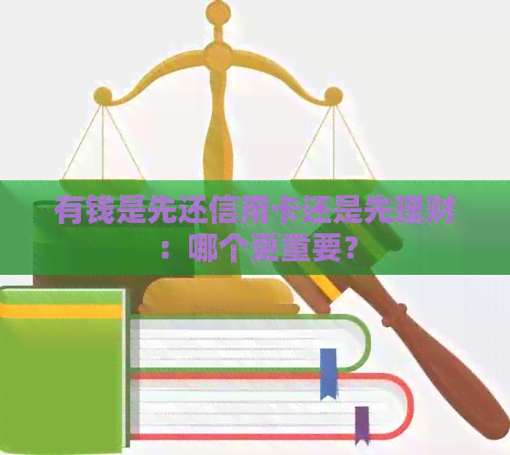 有钱是先还信用卡还是先理财：哪个更重要？